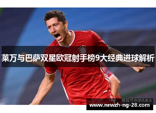 莱万与巴萨双星欧冠射手榜9大经典进球解析 莱万与巴萨双星欧冠射手榜9大经典进球解析