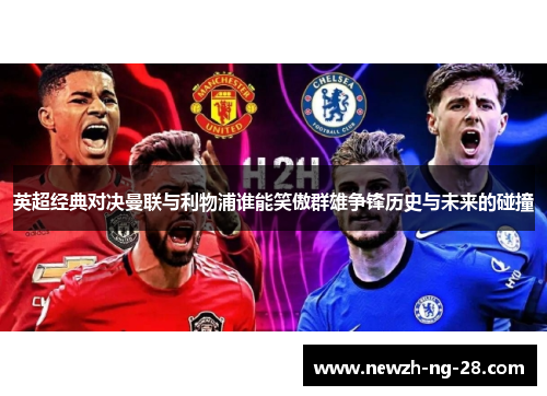 英超经典对决曼联与利物浦谁能笑傲群雄争锋历史与未来的碰撞