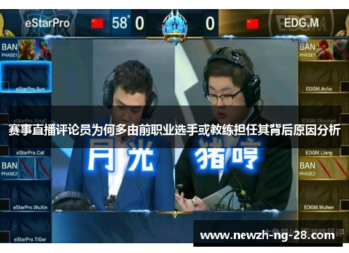 赛事直播评论员为何多由前职业选手或教练担任其背后原因分析