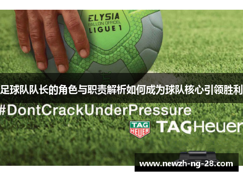 足球队队长的角色与职责解析如何成为球队核心引领胜利 足球队队长的角色与职责解析如何成为球队核心引领胜利