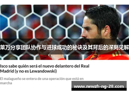 莱万分享团队协作与进球成功的秘诀及其背后的深刻见解 莱万分享团队协作与进球成功的秘诀及其背后的深刻见解