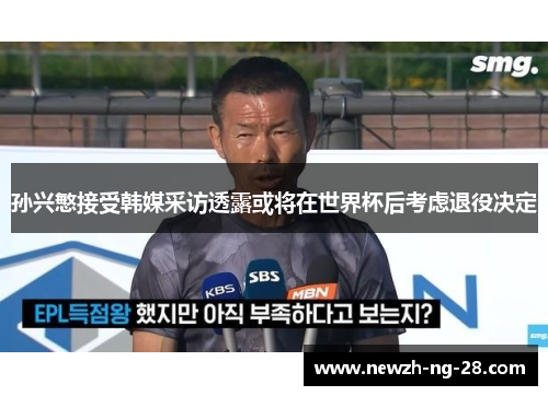 孙兴慜接受韩媒采访透露或将在世界杯后考虑退役决定 孙兴慜接受韩媒采访透露或将在世界杯后考虑退役决定